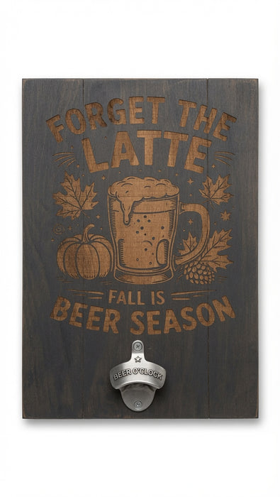 Forget the Latte – Fall is Beer Season Wooden Bottle Opener Plaque